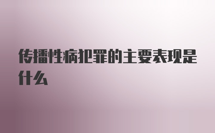 传播性病犯罪的主要表现是什么