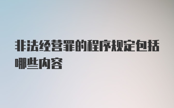 非法经营罪的程序规定包括哪些内容