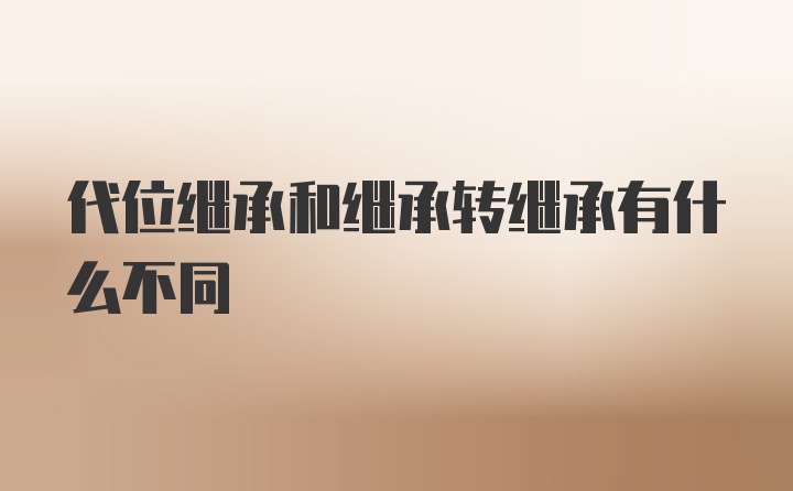 代位继承和继承转继承有什么不同