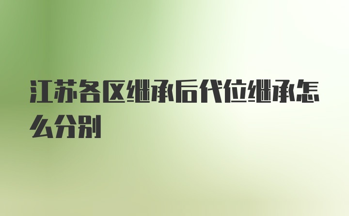 江苏各区继承后代位继承怎么分别