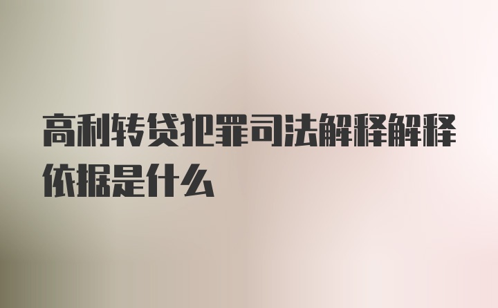 高利转贷犯罪司法解释解释依据是什么