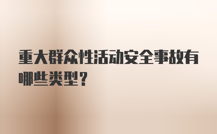 重大群众性活动安全事故有哪些类型？