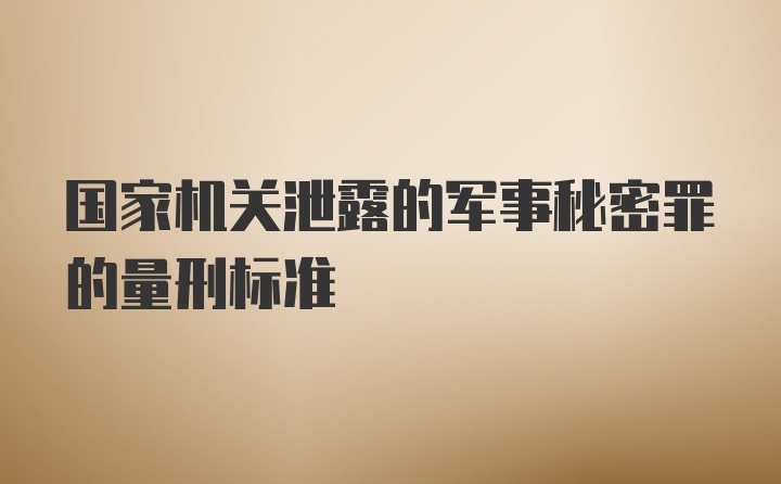 国家机关泄露的军事秘密罪的量刑标准