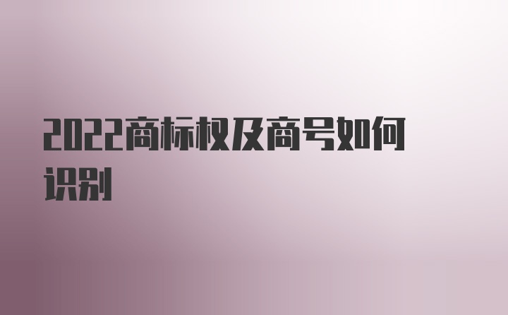 2022商标权及商号如何识别