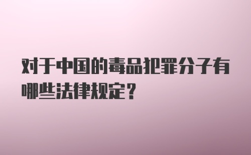 对于中国的毒品犯罪分子有哪些法律规定？