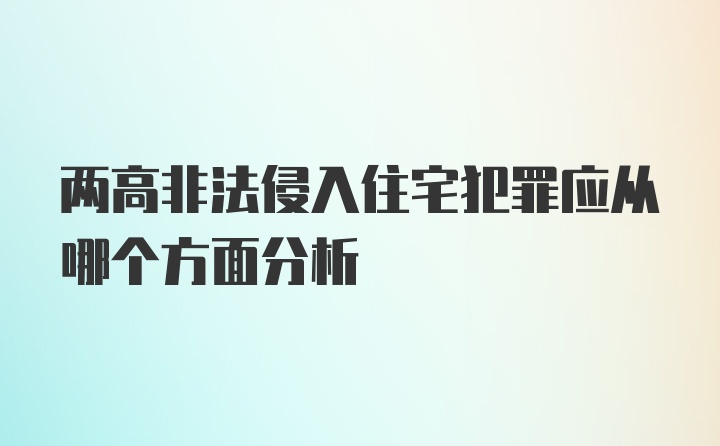 两高非法侵入住宅犯罪应从哪个方面分析