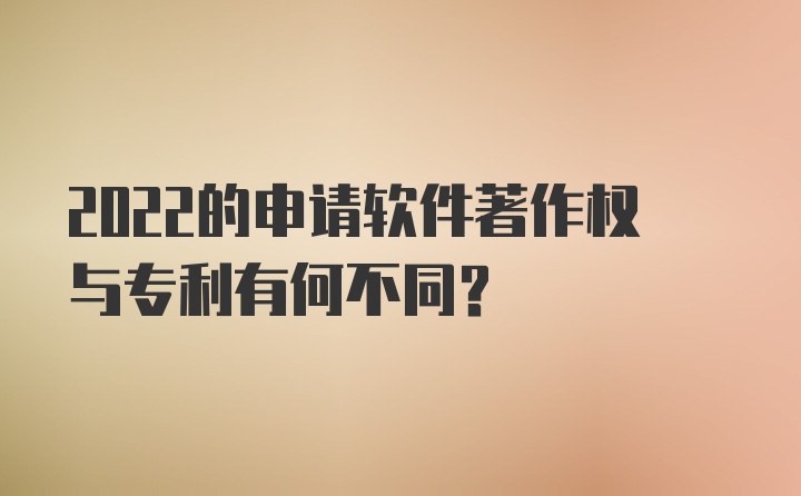 2022的申请软件著作权与专利有何不同？