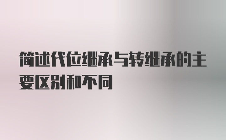 简述代位继承与转继承的主要区别和不同