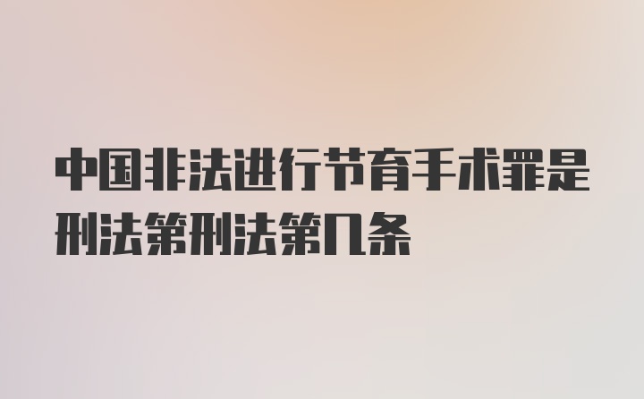 中国非法进行节育手术罪是刑法第刑法第几条