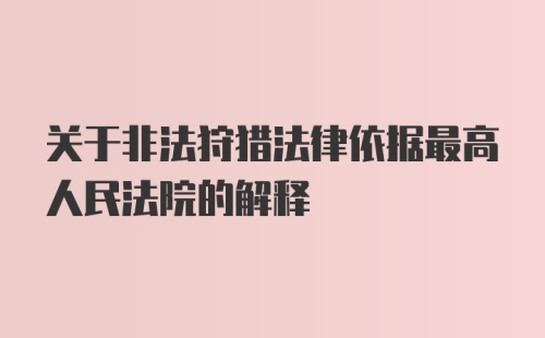 关于非法狩猎法律依据最高人民法院的解释