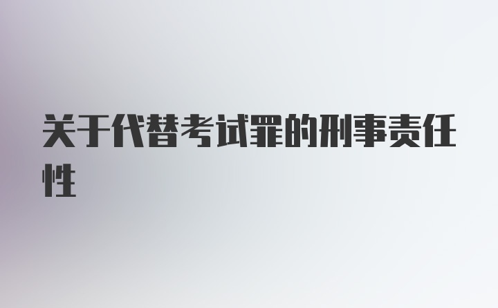 关于代替考试罪的刑事责任性
