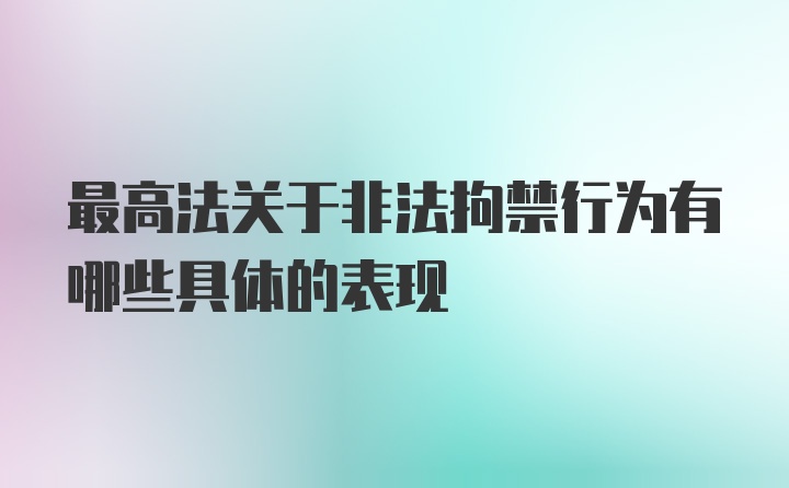 最高法关于非法拘禁行为有哪些具体的表现