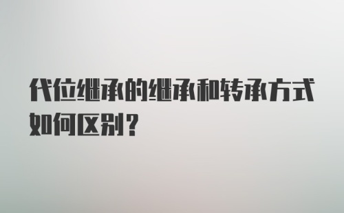 代位继承的继承和转承方式如何区别？