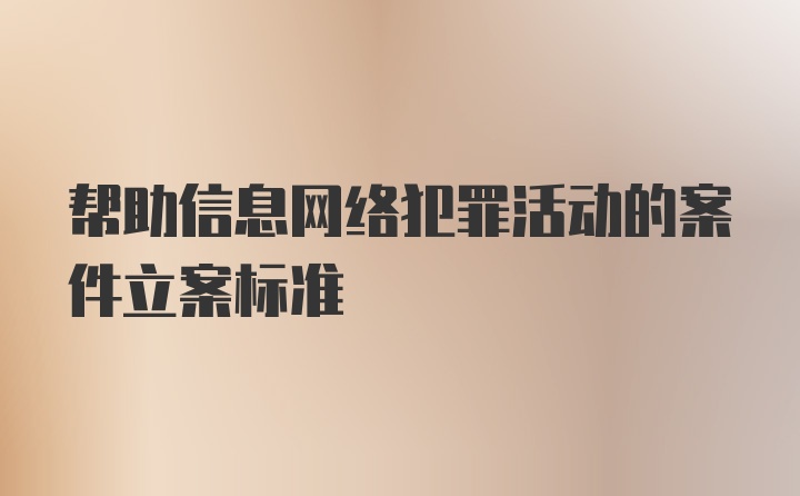 帮助信息网络犯罪活动的案件立案标准