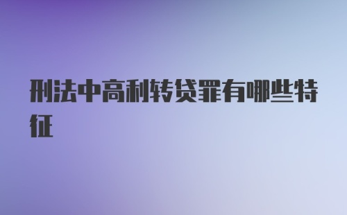 刑法中高利转贷罪有哪些特征