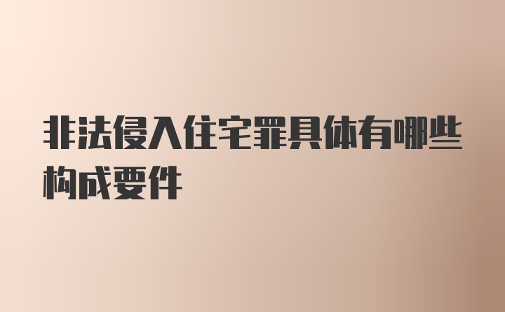 非法侵入住宅罪具体有哪些构成要件