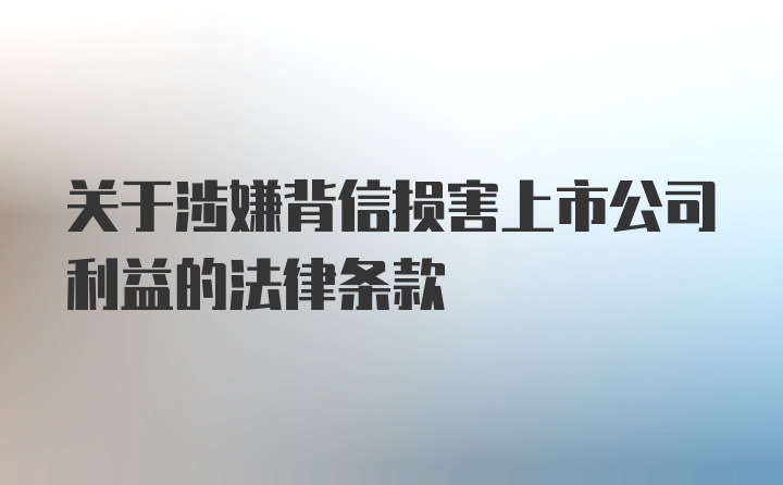 关于涉嫌背信损害上市公司利益的法律条款