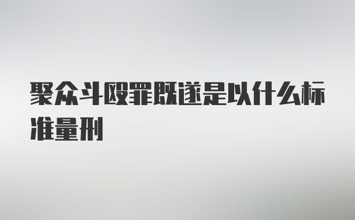 聚众斗殴罪既遂是以什么标准量刑