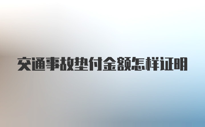 交通事故垫付金额怎样证明