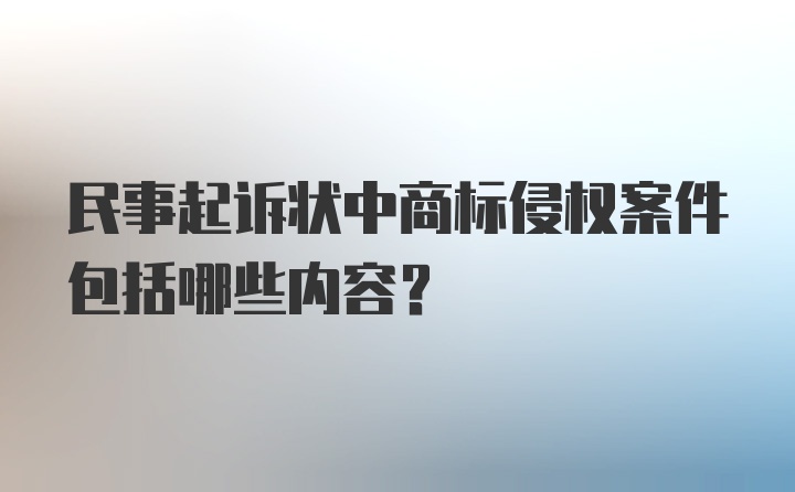 民事起诉状中商标侵权案件包括哪些内容？