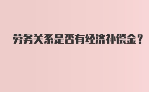 劳务关系是否有经济补偿金？