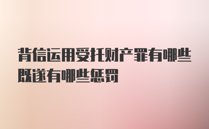 背信运用受托财产罪有哪些既遂有哪些惩罚