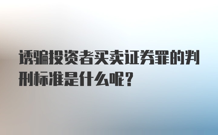 诱骗投资者买卖证券罪的判刑标准是什么呢？