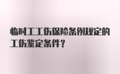 临时工工伤保险条例规定的工伤鉴定条件？