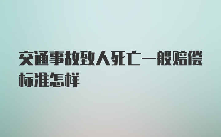 交通事故致人死亡一般赔偿标准怎样