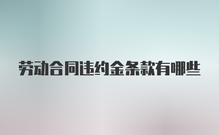 劳动合同违约金条款有哪些