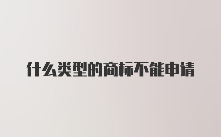 什么类型的商标不能申请