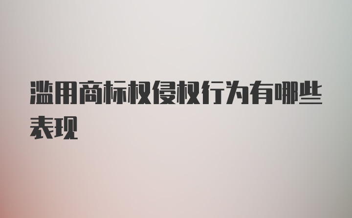 滥用商标权侵权行为有哪些表现