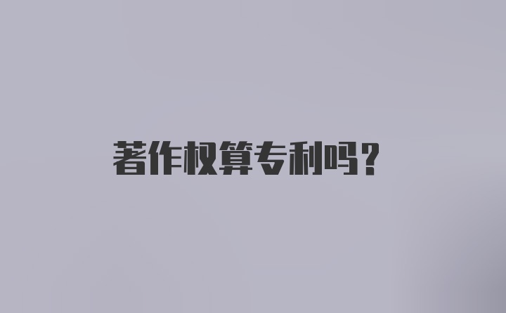 著作权算专利吗？