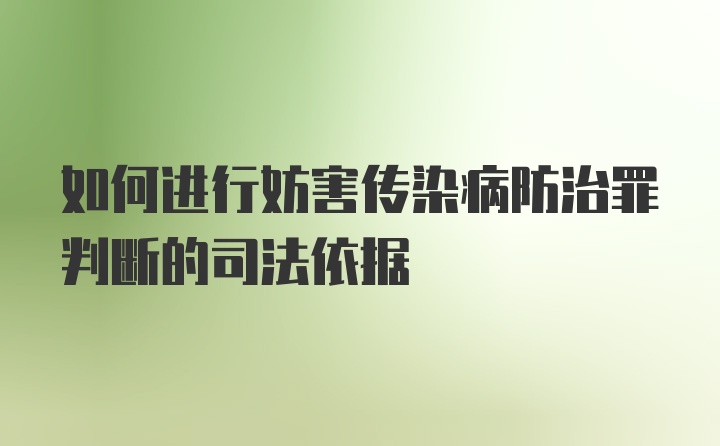 如何进行妨害传染病防治罪判断的司法依据