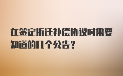 在签定拆迁补偿协议时需要知道的几个公告？