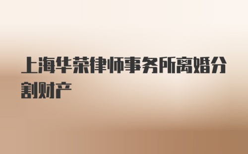 上海华荣律师事务所离婚分割财产