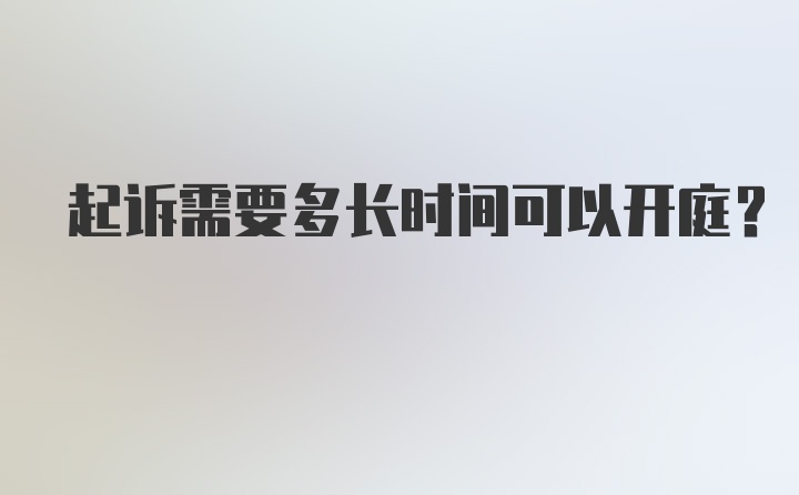 起诉需要多长时间可以开庭？