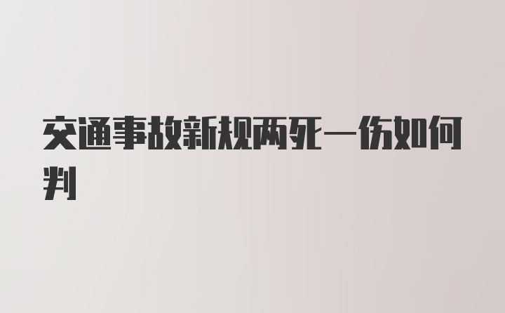 交通事故新规两死一伤如何判