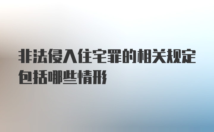 非法侵入住宅罪的相关规定包括哪些情形