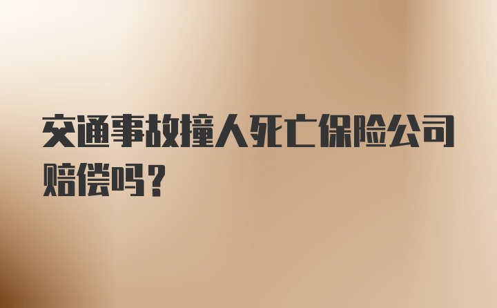 交通事故撞人死亡保险公司赔偿吗？