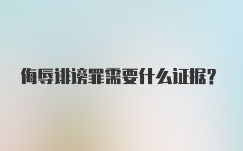 侮辱诽谤罪需要什么证据?