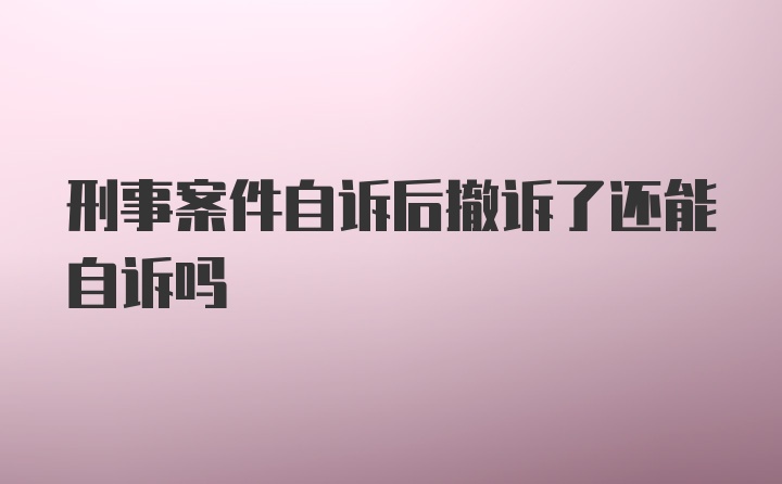 刑事案件自诉后撤诉了还能自诉吗