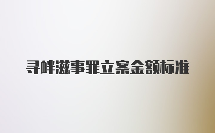 寻衅滋事罪立案金额标准