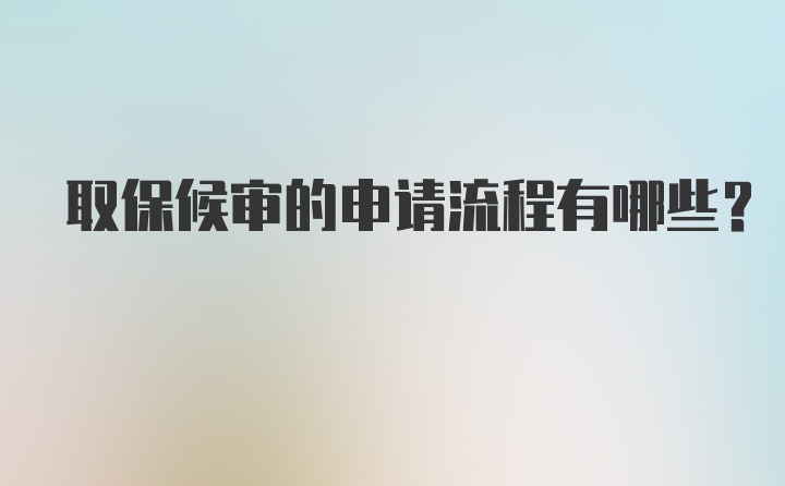 取保候审的申请流程有哪些？