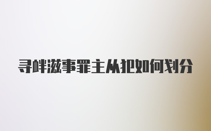 寻衅滋事罪主从犯如何划分