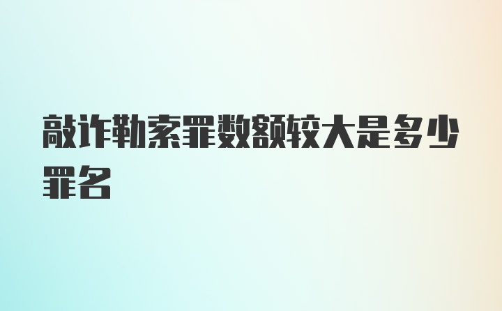 敲诈勒索罪数额较大是多少罪名