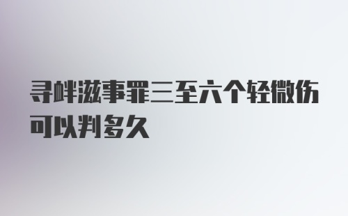 寻衅滋事罪三至六个轻微伤可以判多久