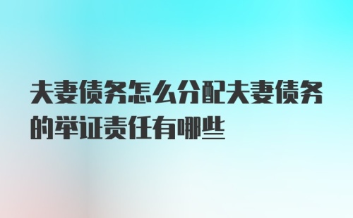 夫妻债务怎么分配夫妻债务的举证责任有哪些