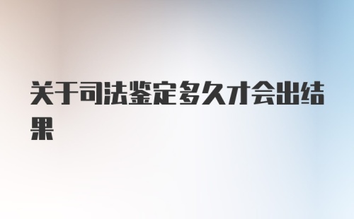 关于司法鉴定多久才会出结果