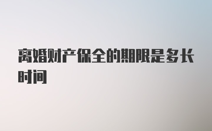 离婚财产保全的期限是多长时间